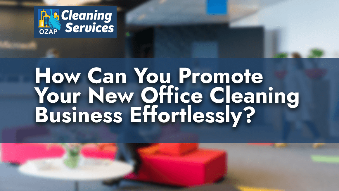How Can You Promote Your New Office Cleaning Business Effortlessly