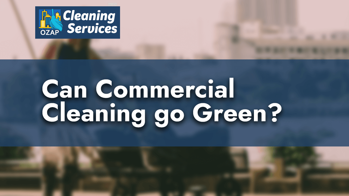 Can Commercial Cleaning Go Green? & How to Make It So?