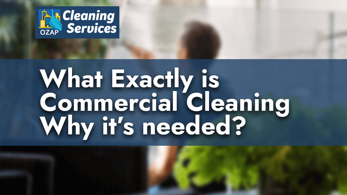 What Exactly is a Commercial Cleaning & Why its Needed