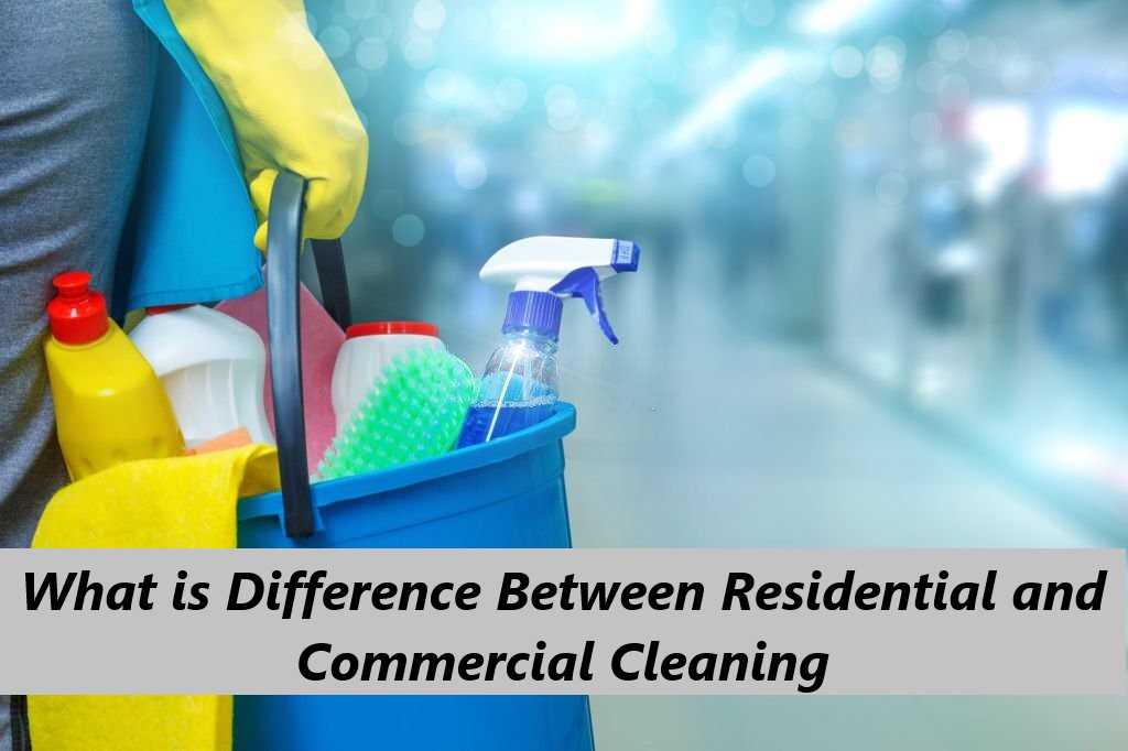 What is the Difference Between Residential and Commercial Cleaning