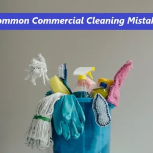 Common Commercial Cleaning Mistakes That Should Avoid